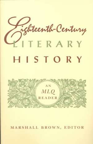 Eighteenth–Century Literary History – An MLQ Reader de Marshall Brown