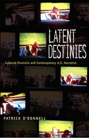 Latent Destinies – Cultural Paranoia and Contemporary U.S. Narrative de Patrick O`donnell