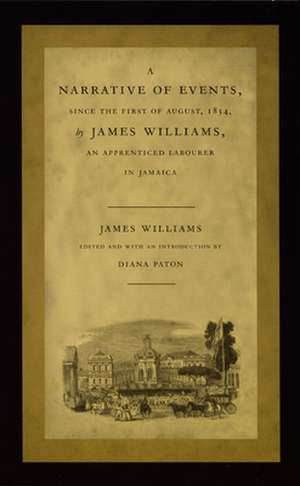 A Narrative of Events, since the First of August, 1834, by James Williams, an Apprenticed Labourer in Jamaica de James Williams