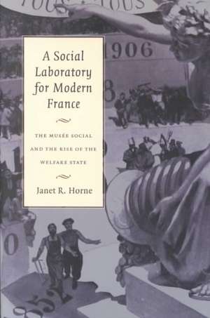 A Social Laboratory for Modern France – The Musée Social and the Rise of the Welfare State de Janet R. Horne