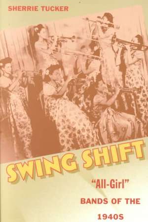 Swing Shift – "All–Girl" Bands of the 1940s de Sherrie Tucker