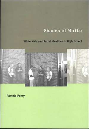 Shades of White – White Kids and Racial Identities in High School de Pamela Perry