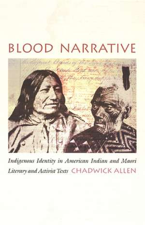 Blood Narrative – Indigenous Identity in American Indian and Maori Literary and Activist Texts de Chadwick Allen