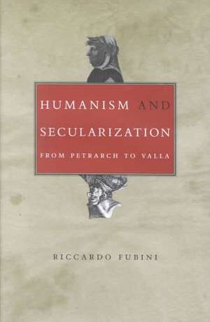 Humanism and Secularization – From Petrarch to Valla de Riccardo Fubini