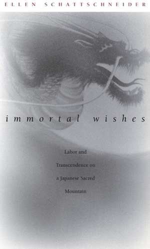 Immortal Wishes – Labor and Transcendence on a Japanese Sacred Mountain de Ellen Schattschneider