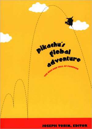 Pikachu`s Global Adventure – The Rise and Fall of Pokemon de Joseph Tobin