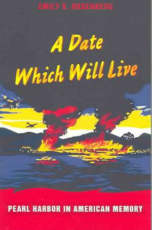 A Date Which Will Live – Pearl Harbor in American Memory de Emily S. Rosenberg