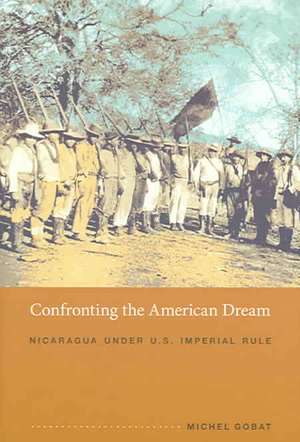 Confronting the American Dream – Nicaragua under U.S. Imperial Rule de Michel Gobat