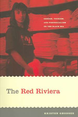 The Red Riviera – Gender, Tourism, and Postsocialism on the Black Sea de Kristen Ghodsee