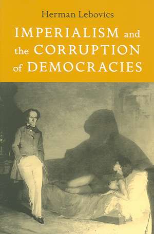 Imperialism and the Corruption of Democracies de Herman Lebovics