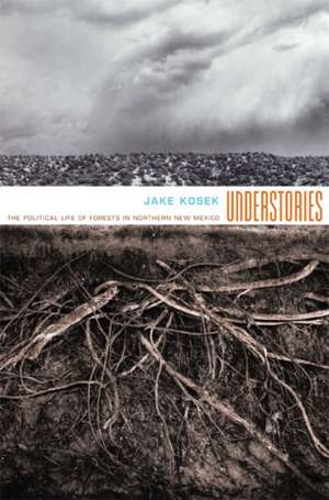 Understories – The Political Life of Forests in Northern New Mexico de Jake Kosek