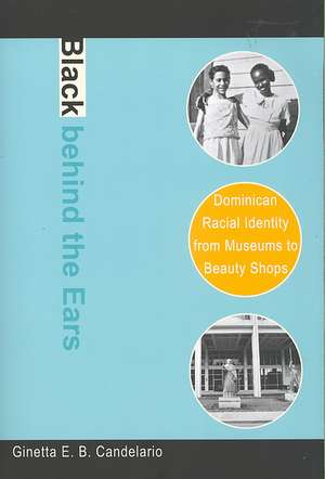 Black behind the Ears – Dominican Racial Identity from Museums to Beauty Shops de Ginetta E. B. Candelario