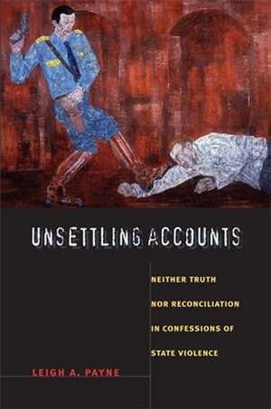 Unsettling Accounts – Neither Truth nor Reconciliation in Confessions of State Violence de Leigh A. Payne