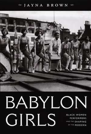 Babylon Girls – Black Women Performers and the Shaping of the Modern de Jayna Brown