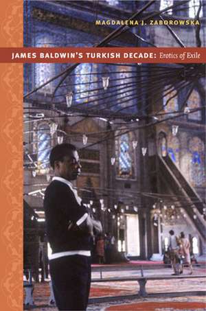 James Baldwin`s Turkish Decade – Erotics of Exile de Magdalena J. Zaborowska