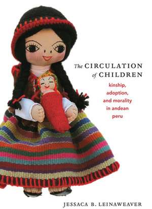 The Circulation of Children – Kinship, Adoption, and Morality in Andean Peru de Jessaca B. Leinaweaver