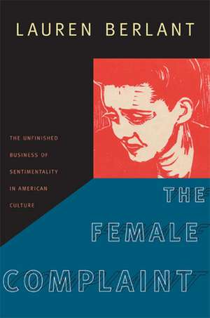 The Female Complaint – The Unfinished Business of Sentimentality in American Culture de Lauren Berlant