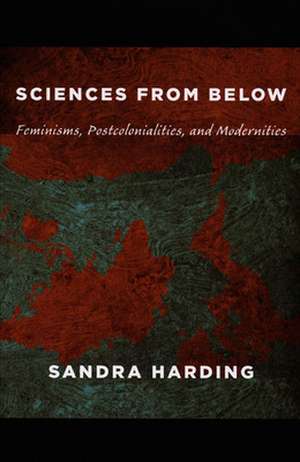 Sciences from Below – Feminisms, Postcolonialities, and Modernities de Sandra Harding