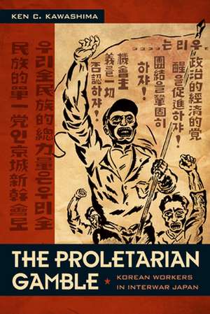 The Proletarian Gamble – Korean Workers in Interwar Japan de Ken C. Kawashima