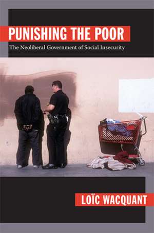 Punishing the Poor – The Neoliberal Government of Social Insecurity de Loïc Wacquant