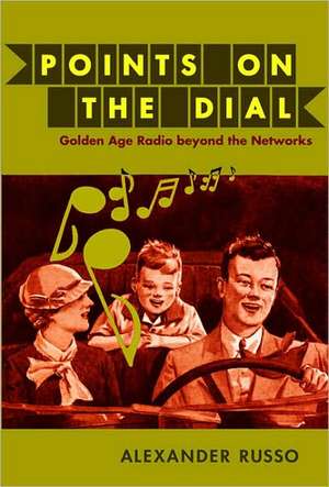 Points on the Dial – Golden Age Radio beyond the Networks de Alexander Russo