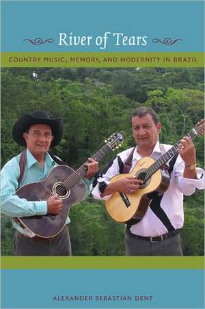 River of Tears – Country Music, Memory, and Modernity in Brazil de Alexander Dent