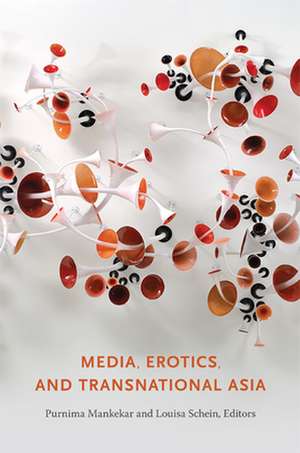 Media, Erotics, and Transnational Asia de Purnima Mankekar