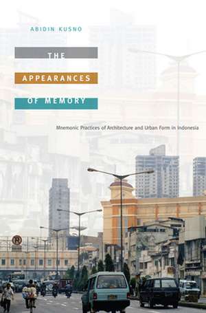 The Appearances of Memory – Mnemonic Practices of Architecture and Urban Form in Indonesia de Abidin Kusno