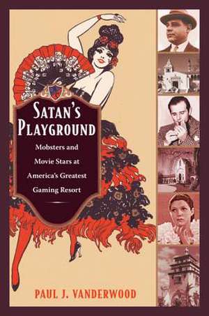 Satan`s Playground – Mobsters and Movie Stars at America`s Greatest Gaming Resort de Paul J Vanderwood