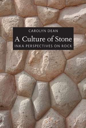 A Culture of Stone – Inka Perspectives on Rock de Carolyn Dean