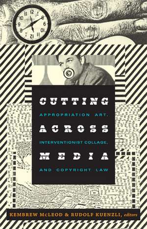 Cutting Across Media – Appropriation Art, Interventionist Collage, and Copyright Law de Kembrew Mcleod