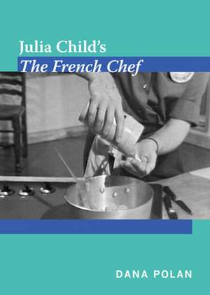 Julia Child`s The French Chef de Dana Polan