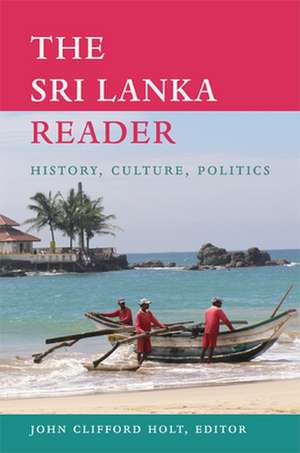 The Sri Lanka Reader – History, Culture, Politics de John Clifford Holt