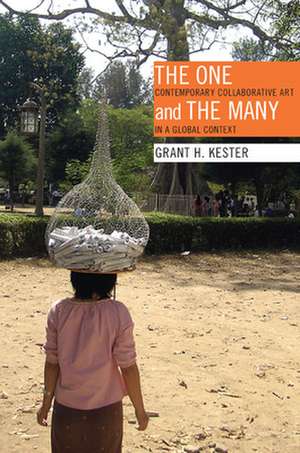 The One and the Many – Contemporary Collaborative Art in a Global Context de Grant H. Kester