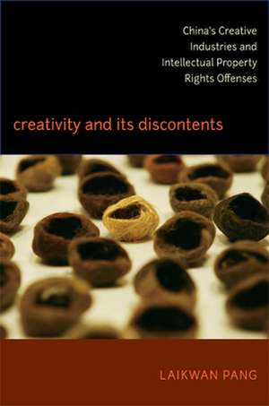 Creativity and Its Discontents – China`s Creative Industries and Intellectual Property Rights Offenses de Laikwan Pang