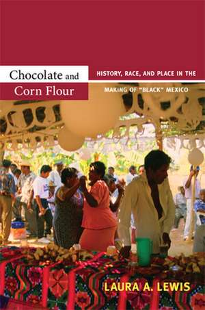 Chocolate and Corn Flour – History, Race, and Place in the Making of "Black" Mexico de Laura A. Lewis