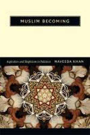 Muslim Becoming: Aspiration and Skepticism in Pakistan de Naveeda Khan