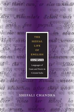 The Sexual Life of English – Languages of Caste and Desire in Colonial India de Shefali Chandra