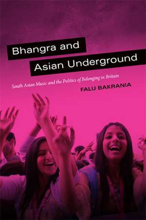 Bhangra and Asian Underground – South Asian Music and the Politics of Belonging in Britain de Falu Bakrania