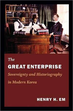 The Great Enterprise – Sovereignty and Historiography in Modern Korea de Henry Em