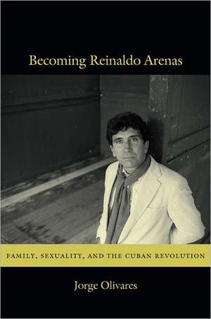 Becoming Reinaldo Arenas de Jorge Olivares