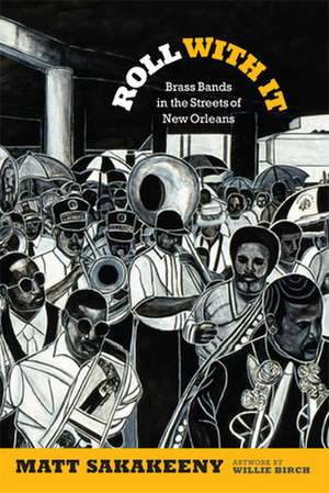 Roll With It – Brass Bands in the Streets of New Orleans de Matt Sakakeeny