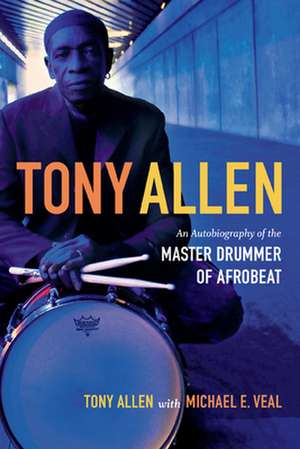 Tony Allen – An Autobiography of the Master Drummer of Afrobeat de Tony Allen