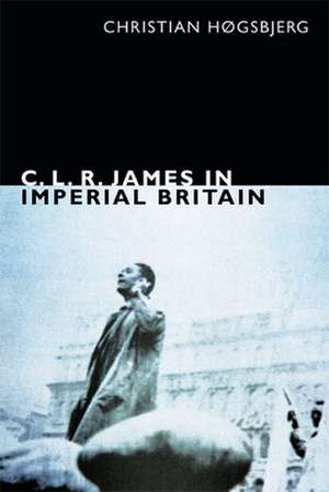 C. L. R. James in Imperial Britain de C Hgsbjerg