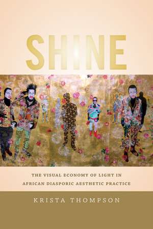 Shine – The Visual Economy of Light in African Diasporic Aesthetic Practice de Krista A. Thompson