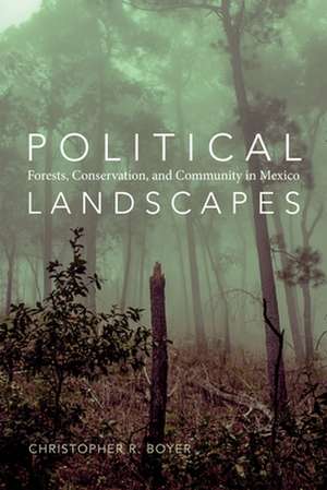 Political Landscapes – Forests, Conservation, and Community in Mexico de Christopher R. Boyer