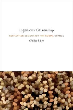 Ingenious Citizenship – Recrafting Democracy for Social Change de Charles T. Lee