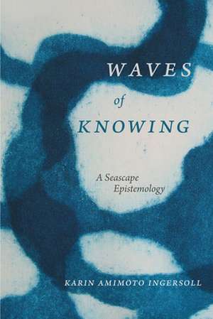 Waves of Knowing de Karin Amimoto Ingersoll