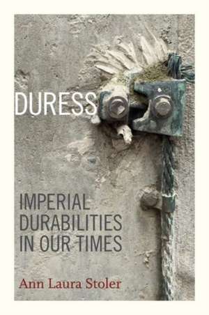 Duress – Imperial Durabilities in Our Times de Ann Laura Stoler