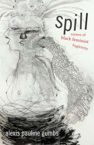 Spill – Scenes of Black Feminist Fugitivity de Alexis Pauline Gumbs